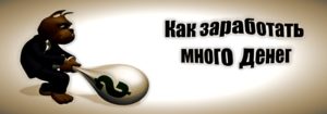 как заработать денег много